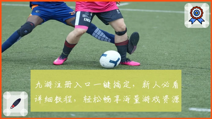 九游注册入口一键搞定，新人必看详细教程，轻松畅享海量游戏资源