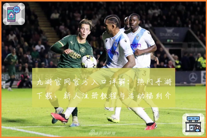 九游官网官方入口详解：热门手游下载、新人注册教程与活动福利介绍