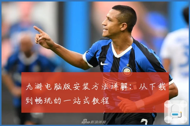 九游电脑版安装方法详解：从下载到畅玩的一站式教程